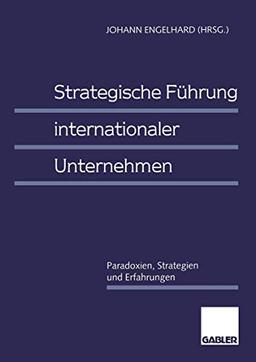 Strategische Führung internationaler Unternehmen: Paradoxien, Strategien und Erfahrungen (German Edition)