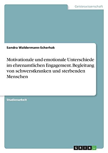 Motivationale und emotionale Unterschiede im ehrenamtlichen Engagement. Begleitung von schwerstkranken und sterbenden Menschen