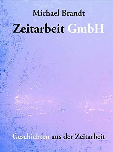 Zeitarbeit GmbH: Geschichten aus der Zeitarbeit