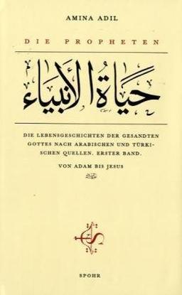 Die Propheten: Die Lebensgeschichten der Gesandten Gottes nach arabischen und türkischen Quellen. Erster Band. Von Adam bis Jesus