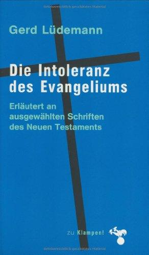 Die Intoleranz des Evangeliums: Erläutert an ausgewählten Schriften des neuen Testaments