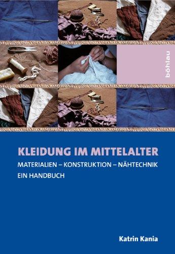 Kleidung im Mittelalter: Materialien - Konstruktion - Nähtechnik. Ein Handbuch