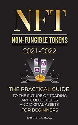 NFT (Non-Fungible Tokens) 2021-2022: The Practical Guide to Future of Trading Art, Collectibles and Digital Assets for Beginners (OpenSea, Rarible, ... & more) (Crypto Expert University, Band 4)