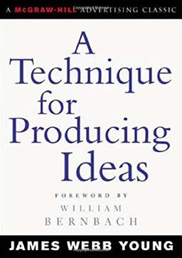 A Technique for Producing Ideas (Advertising Age Classics Library)