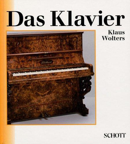 Das Klavier: Eine Einführung in Geschichte und Bau des Instruments und in die Geschichte des Klavierspiels