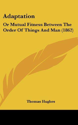 Adaptation: Or Mutual Fitness Between The Order Of Things And Man (1862)