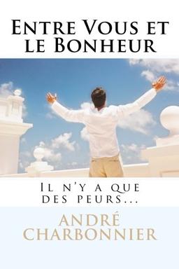 Entre Vous et le Bonheur: Il n'y a que des peurs...