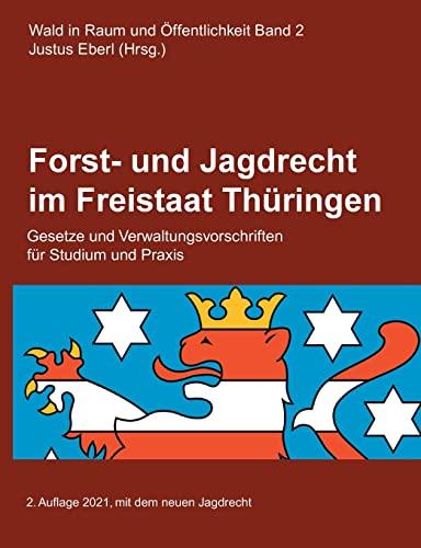 Forst- und Jagdrecht im Freistaat Thüringen: Gesetze und Verwaltungsvorschriften (Wald im Raum und Öffentlichkeit, Band 2)