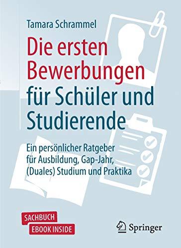 Die ersten Bewerbungen für Schüler und Studierende: Ein persönlicher Ratgeber für Ausbildung, Gap-Jahr, (Duales) Studium und Praktika