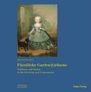 Fürstliche Gartenträume: Schlösser und Gärten in Mecklenburg und Vorpommern