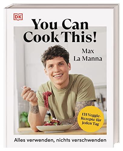 You can cook this!: Alles verwenden, nichts verschwenden: 135 Veggie-Rezepte für jeden Tag. Das Low Waste Kochbuch des Social-Media-Stars Max La Manna