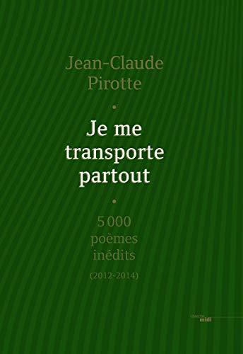 Je me transporte partout : 5.000 poèmes inédits (2012-2014)