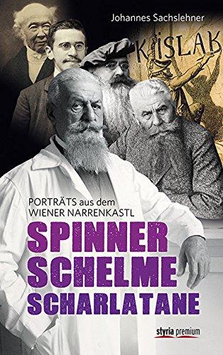 Spinner. Schelme. Scharlatane: Porträts aus dem Wiener Narrenkastl