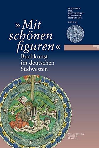 »Mit schönen figuren«. Buchkunst im deutschen Südwesten: Eine Ausstellung der Universitätsbibliothek Heidelberg und der Württembergischen ... Der Universitatsbibliothek Heidelberg)