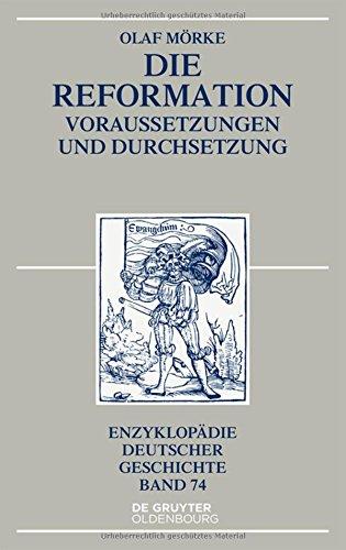 Die Reformation: Voraussetzungen und Durchsetzung (Enzyklopädie deutscher Geschichte, Band 74)