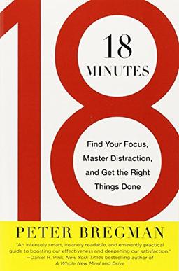 18 Minutes: Find Your Focus, Master Distraction, and Get the Right Things Done