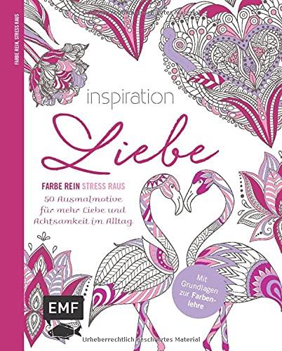 Inspiration Liebe – 50 Ausmalmotive für mehr Liebe und Achtsamkeit im Alltag: Mit allen Grundlagen zur Farbenlehre und Tipps zum Kolorieren – Farbe rein, Stress raus