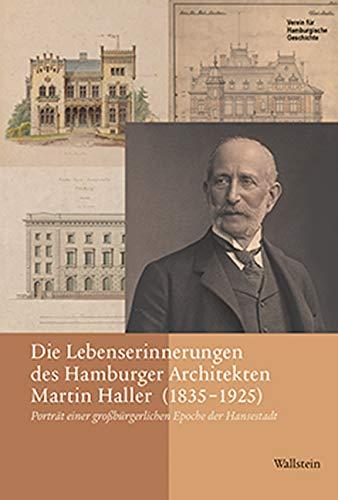 Die Lebenserinnerungen des Hamburger Architekten Martin Haller (1835-1925): Porträt einer großbürgerlichen Epoche der Hansestadt (Beiträge zur Geschichte Hamburgs)