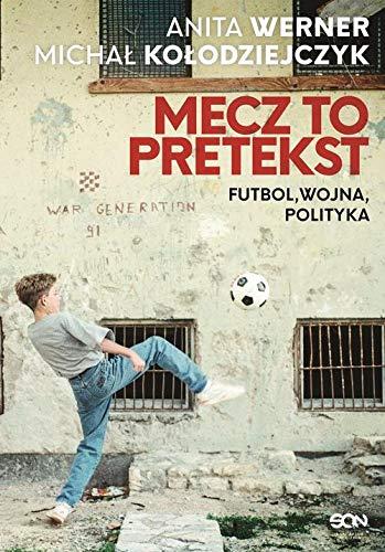 Mecz to pretekst: Futbol, wojna, polityka