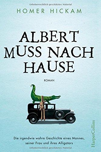 Albert muss nach Hause: Die irgendwie wahre Geschichte eines Mannes, seiner Frau und ihres Alligators