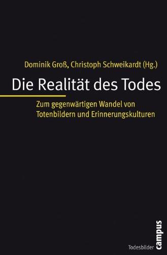 Die Realität des Todes: Zum gegenwärtigen Wandel von Totenbildern und Erinnerungskulturen (Todesbilder. Studien zum gesellschaftlichen Umgang mit dem Tod)