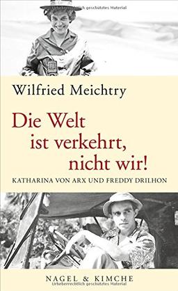 Die Welt ist verkehrt, nicht wir!: Katharina von Arx und Freddy Drilhon