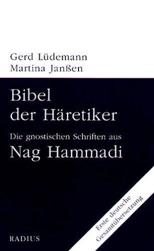 Bibel der Häretiker: Die gnostischen Schriften aus Nag Hammadi. Erste deutsche Gesamtübersetzung