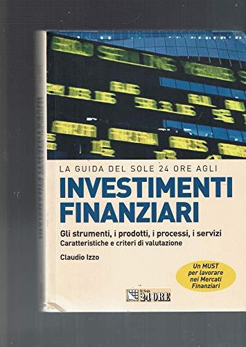 Investimenti finanziari. Gli strumenti, i prodotti, i processi, i servizi. Caratteristiche e criteri di valutazione