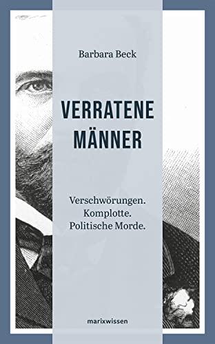 Verratene Männer: Verschwörungen. Komplotte. Politische Morde. (marixwissen)