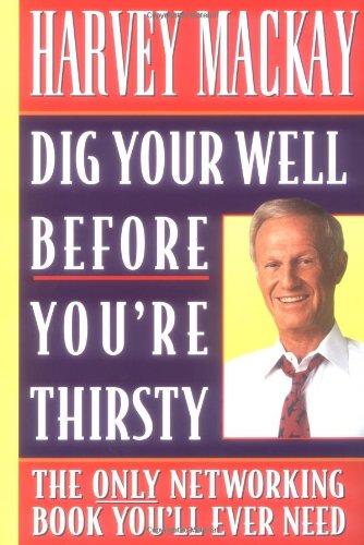 Dig Your Well before You're Thirsty: The only networking book you'll ever need