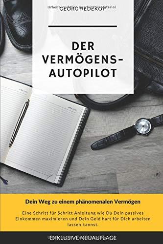 Der Vermögens-Autopilot: Dein Weg zu einem phänomenalen Vermögen