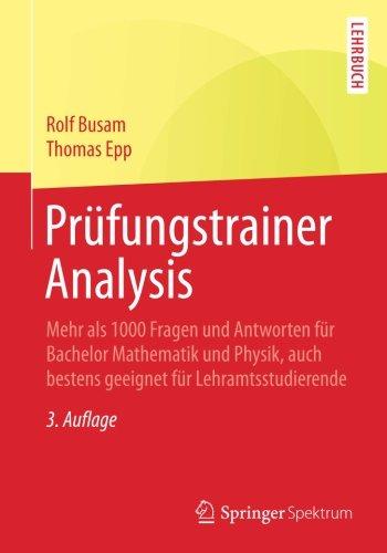 Prüfungstrainer Analysis: Mehr als 1000 Fragen und Antworten für Bachelor Mathematik und Physik, auch bestens geeignet für Lehramtsstudierende