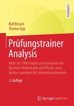 Prüfungstrainer Analysis: Mehr als 1000 Fragen und Antworten für Bachelor Mathematik und Physik, auch bestens geeignet für Lehramtsstudierende