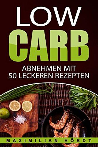 Low Carb - Abnehmen mit 50 leckeren Rezepten