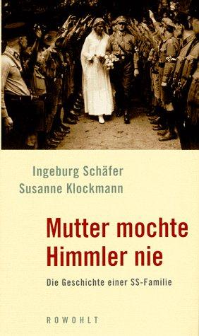 Mutter mochte Himmler nie: Die Geschichte einer SS-Familie