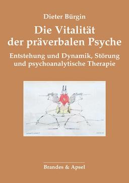 Die Vitalität der präverbalen Psyche: Psychoanalytische Konzepte über das erste Lebensjahr: der Aufenthalt und die Arbeit im Unentfalteten: Entstehung ... Störung und psychoanalytische Therapie