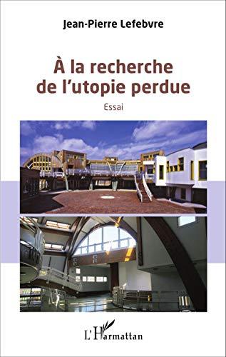 A la recherche de l'utopie perdue : essai