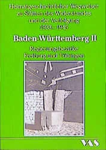 Heimatgeschichtliche Wegweiser zu den Stätten des Widerstandes und der Verfolgung 1933-1945. Baden-Württemberg II: Regierungsbezirke Freiburg und Tübingen