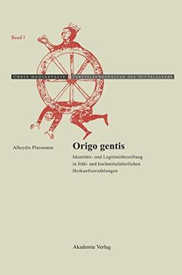 Origo gentis: Identitäts- und Legitimitätsstiftung in früh- und hochmittelalterlichen Herkunftserzählungen (Orbis mediaevalis. Vorstellungswelten des Mittelalters, Band 7)