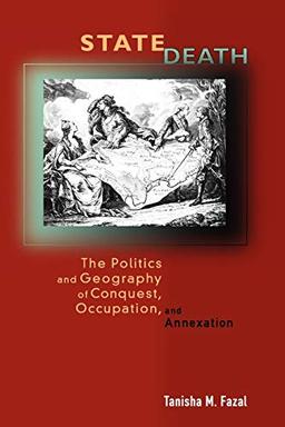 State Death: The Politics and Geography of Conquest, Occupation, and Annexation