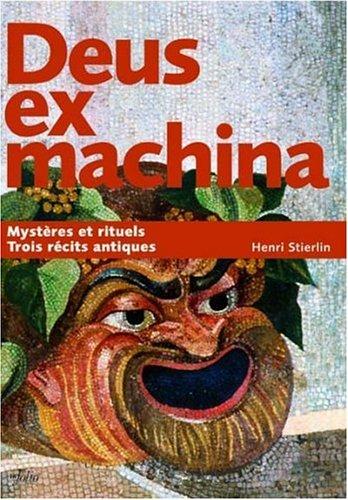 Deus ex machina : trois récits révèlent les mystères et rituels antiques : le livre des dévoilements