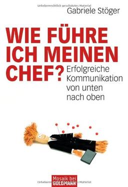 Wie führe ich meinen Chef?: Erfolgreiche Kommunikation von unten nach oben