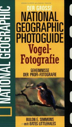 Der Große National Geographic Photoguide. Vogelfotografie: Geheimnisse der Profi-Fotografie von National Geographic