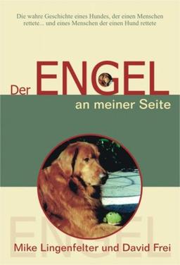 Der Engel an meiner Seite: Die wahre Geschichte eines Hundes, der einen Menschen rettete und der eines Menschen, der einen Hund rettete