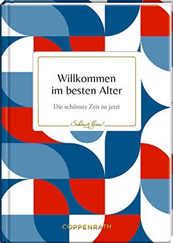 Willkommen im besten Alter: Die schönste Zeit ist jetzt (Schöner lesen!)