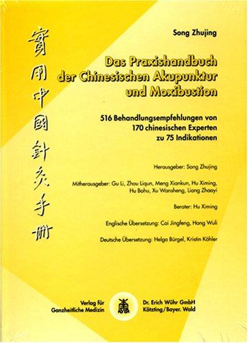 Das Praxishandbuch der Chinesischen Akupunktur und Moxibustion: 516 Behandlungsempfehlungen von 170 chinesischen Experten zu 75 Indikationen