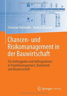 Chancen- und Risikomanagement in der Bauwirtschaft: Für Auftraggeber und Auftragnehmer in Projektmanagement, Baubetrieb und Bauwirtschaft