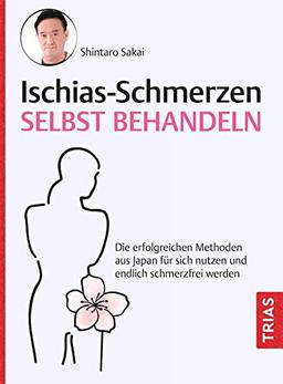 Ischias-Schmerzen selbst behandeln: Die erfolgreichen Methoden aus Japan für sich nutzen und endlich schmerzfrei werden