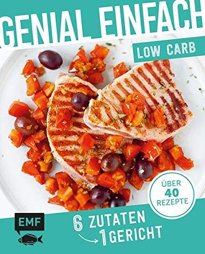 Genial einfach! 6 Zutaten - 1 Gericht: Low Carb: Über 40 Rezepte