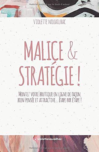 Malice & Stratégie !: Montez votre boutique en ligne de façon bien pensée et attractive… Étape par étape !